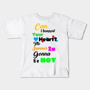 Can I Borrow Your Heart? The Summer Is Gonna Be Hot T-Shirt Design Kids T-Shirt